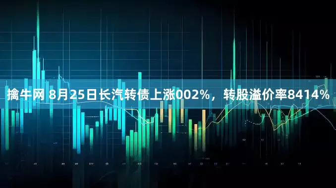 擒牛网 8月25日长汽转债上涨002%,转股溢价率8414%
